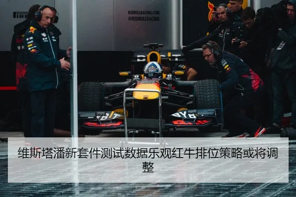 维斯塔潘新套件测试数据乐观红牛排位策略或将调整